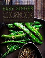 Easy Ginger Cookbook: 50 Easy and Unique Ginger Recipes