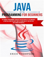 Java Programming for Beginners: Top Primary Programming Language for Developers at Top Companies. A Practical Guide you Can’t Miss to Learn Java in 7 Days or Less, with Hands-on Projects.