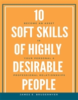 10 Softs Skills Of Highly Desirable People: Become An Asset In Your Personal And Professional Relationships