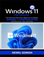 WINDOWS 11 FOR SENIORS: The Ultimate Manual for Beginners to Master Windows 11 Operating System with Shortcuts, Tips, and Tricks