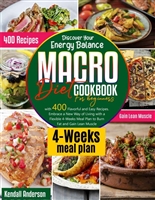 Macro Diet Cookbook for Beginners: Discover Your Energy Balance with 400 Flavorful and Easy Recipes. Embrace a New Way of Living with a Flexible 4-Weeks Meal Plan to Burn Fat and Gain Lean Muscle