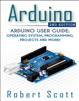 Arduino: Arduino User Guide for Operating system, Programming, Projects and More! (raspberry pi 2, xml, c++, ruby, html, projects, php, programming, robots, ... php, sql, Mainframes, Minicomputer)