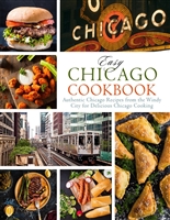 Easy Chicago Cookbook: Authentic Chicago Recipes from the Windy City for Delicious Chicago Cooking