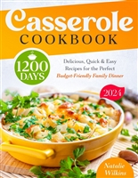 Casserole Cookbook: 1200 Days of Delicious, Quick & Easy Recipes for the Perfect Budget-Friendly Family Dinner