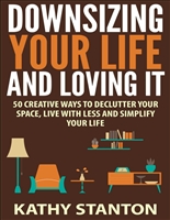 Downsizing Your Life And Loving It: 50 Creative Ways To Declutter Your Space, Live With Less And Simplify Your Life (Simple Living, Downsizing Your Life Book 1)