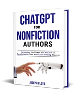 ChatGPT for Nonfiction Authors: Harnessing the Power of ChatGPT to Revolutionize Your Nonfiction Writing Process
