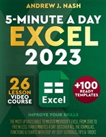 Excel 2023: The Most Updated Bible to Master Microsoft Excel from Zero To Pro in Less than 5 Minutes A Day. Discover All the Formulas, Functions & Charts with Step-by-Step Tutorials, Tips & Tricks