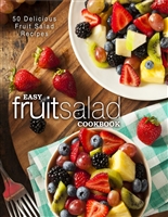 Easy Fruit Salad Cookbook: 50 Delicious Fruit Salad Recipes