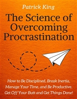 The Science of Overcoming Procrastination: How to Be Disciplined, Break Inertia, Manage Your Time, and Be Productive. Get Off Your Butt and Get Things Done! (Clear Thinking and Fast Action Book 10)