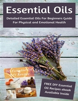 Essential Oils: Detailed Essential Oils For Beginners Guide For Physical and Emotional Health - Including FREE 50 DIY Essential Oil Recipes ebook