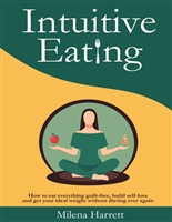 Intuitive Eating: How to eat everything guilt-free, build self-love and get your ideal weight without dieting ever again