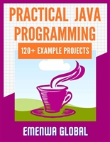 Practical Java Programming: 120+ Practical Java Programming Practices And Projects