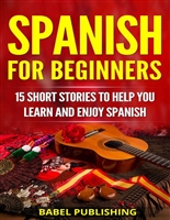 Spanish for Beginners: 15 Short Stories to Help You Learn and Enjoy Spanish