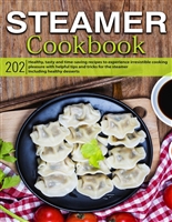 Steamer cookbook: 202 healthy, tasty and time-saving recipes to experience irresistible cooking pleasure with helpful tips and tricks for the steamer | including healthy desserts