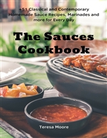 The Sauces Cookbook: +51 Classical and Contemporary Homemade Sauce Recipes, Marinades and more for Every Day (Quick and Easy Natural Food Book 84)