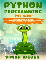 Python Programming for Kids: Beginners Guide with Easy to Learn Activities to Unlock the Adventurous World of Python Programming