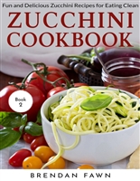 Zucchini Cookbook: Fun and Delicious Zucchini Recipes for Eating Clean (Zucchini Tastes Book 2)