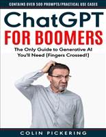 ChatGPT for Boomers: The Only Guide to Generative AI You'll Need (Fingers Crossed!) - Contains Over 500 Prompts/Practical Use Cases for ChatGPT