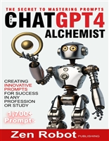 The ChatGPT-4 Alchemist: The Secret to Mastering Prompts: Creating Innovative Prompts for Success in Any Profession or Study