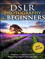 DSLR Photography for Beginners: Take 10 Times Better Pictures in 48 Hours or Less! Best Way to Learn Digital Photography, Master Your DSLR Camera & Improve Your Digital SLR Photography Skills