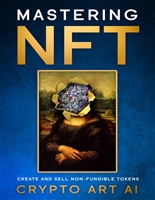 Mastering NFT: Create and Sell Non-Fungible Tokens (NFT Collection guides Book 1)