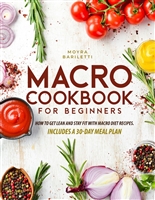 Macro Cookbook for Beginners: How to Get Lean and Stay Fit with Macro Diet Recipes. Includes a 30-Day Meal Plan