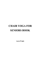 Chair Yoga for Seniors Book 95 Quick and Simple Sitting Exercises for Elderly Men Women Beginners over 60 to Lose