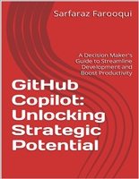 GitHub Copilot: Unlocking Strategic Potential: A Decision Maker's Guide to Streamline Development and Boost Productivity