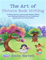 The Art of Picture Book Writing: Crafting Stories, Overcoming Writer’s Block, and Getting Published: AI and Traditional Approaches for Every Author
