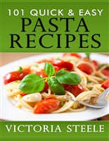 101 Quick & Easy Pasta Recipes: (Cooking 101 Cookbook Series - Pasta Cookbook)