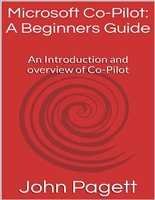 Microsoft Co-Pilot: A Beginners Guide: An Introduction and overview of Co-Pilot