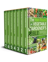 The Year-Round Vegetable Gardener’s Bible [7 Books in 1]: Grow a Pest-Free Organic Garden with the Older Farmer’s Almanac, Discover Secret Gardening Hacks and Go back to Eden. Perfect for Preppers