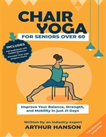 Chair Yoga for Seniors Over 60: Improve Your Balance, Strength, and Mobility in Just 21 Days