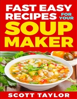 Soup Maker Recipes: Over 100 Soup Maker Recipes: Tasty, Quick Soup Recipes