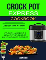 Crock Pot Express Cookbook: Proven, Amazing & Healthy Crockpot Multi-cooker Recipes (Latest 2018 Crock Pot Recipes)