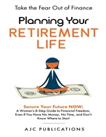 Planning Your Retirement Life: Secure Your Future NOW: A Woman's 8-Step Guide to Financial Freedom, Even if You Have No Money, No Time, and Don't Know Where to Start