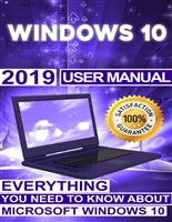 Windows 10: 2019 User Manual . Everything You Need to Know About Microsoft Windows 10