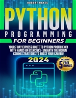 Python Programming for Beginners: Your 7-Day Express Route to Python Proficiency with Hands-On Exercises - Unearth the Hidden Coding Strategies to Boost Your Career!