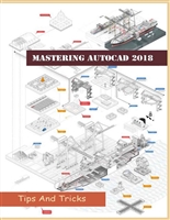 Mastering AutoCAD 2018: Tips And Tricks