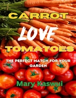 Carrot Loves Tomatoes: The Perfect match for your Garden 2023