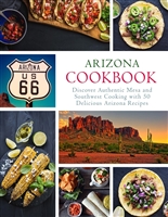 Arizona Cookbook: Discover Authentic Mesa and Southwest Cooking with 50 Delicious Arizona Recipes