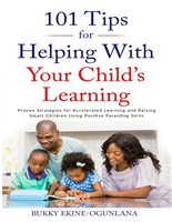 101 Tips For Helping With Your Child's Learning: Proven Strategies for Accelerated Learning and Raising Smart Children Using Positive Parenting Skills
