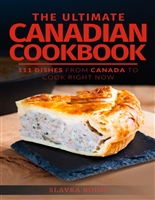 The Ultimate Canadian Cookbook: 111 Dishes From Canada To Cook Right Now