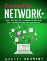 CompTIA Network+: Simple and Effective Strategies for Mastering CompTIA Network+ Certification from A-Z
