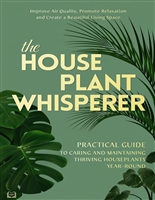 The Houseplant Whisperer: Practical Guide to Caring for & Maintaining Thriving Houseplants Year-Round