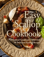 Easy Scallop Cookbook: A Seafood Cookbook Filled with 50 Delicious Scallop Recipes