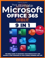 The Ultimate Microsoft Office 365 Bible : The Bible Guide For Beginners and Advanced To Boost Your Productivity And Making A Step Forward In Your Career, Business, And Life!
