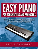 Easy Piano for Songwriters and Producers: The Fastest Path From Beginner To Expert in Scales and Chord Progressions
