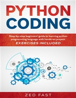 Python Coding: Step-by-step beginners’ guide to learning python programming language with hands-on project. Exercises included