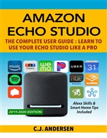 Amazon Echo Studio The Complete User Guide - Learn to Use Your Echo Studio Like A Pro: Alexa Skills and Smart Home Tips (Alexa Amazon Echo Book 1)